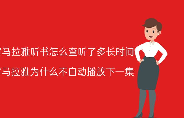 喜马拉雅听书怎么查听了多长时间 喜马拉雅为什么不自动播放下一集？